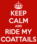 keep-calm-and-ride-my-coattails.png